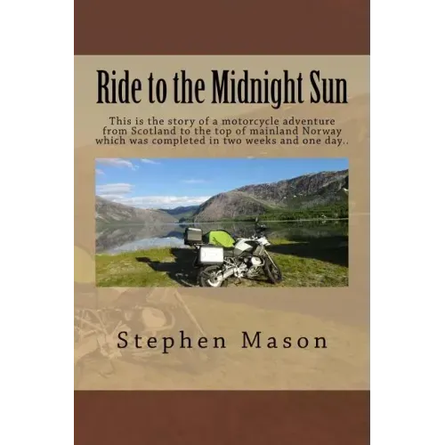 Ride to the Midnight Sun -: This is the story of a motorcycle adventure from Scotland to the top of mainland Norway which was completed in two weeks a