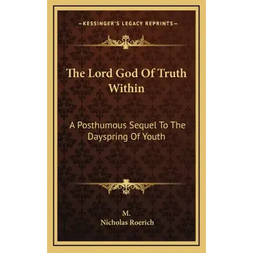 The Lord God of Truth Within: A Posthumous Sequel to the Dayspring of Youth