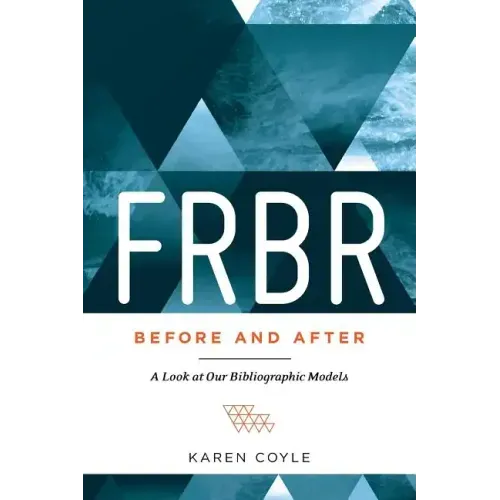 FRBR, Before and After: A Look at Our Bibliographic Models