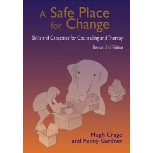 A Safe Place for Change, revised 2nd edition: Skills and Capabilities for Counselling and Therapy