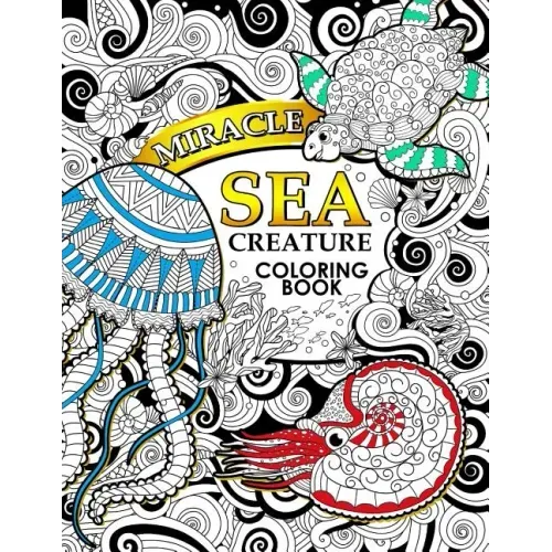 Miracle Sea Creature coloring book: Adult coloring Book (Turtle, Seahorse, Fish, whale, and friend)