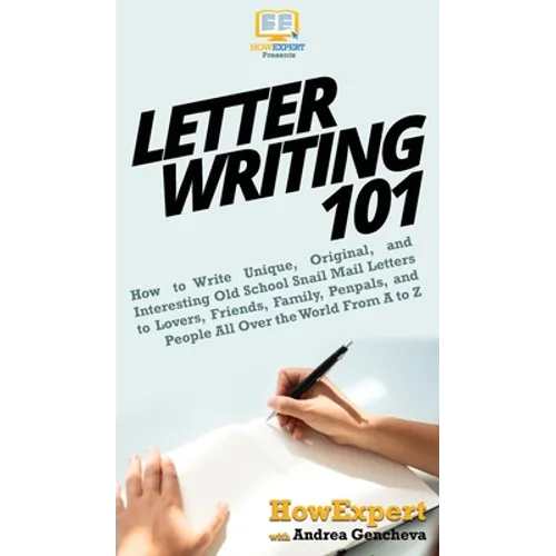 Letter Writing 101: How to Write Unique, Original, and Interesting Old School Snail Mail Letters to Lovers, Friends, Family, Penpals, and People All O