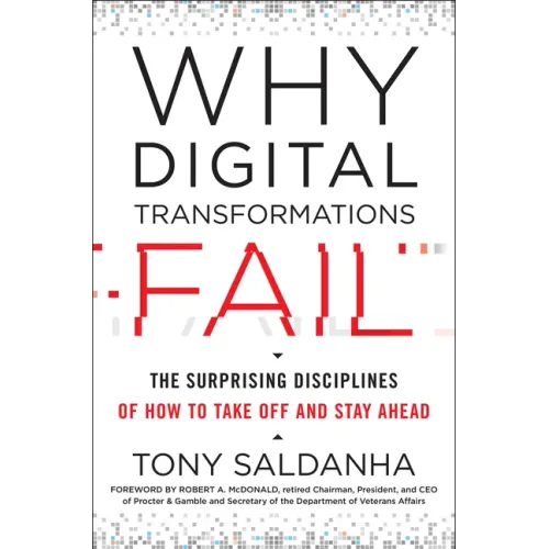 Why Digital Transformations Fail: The Surprising Disciplines of How to Take Off and Stay Ahead