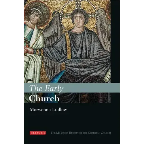 The Early Church: The I.B.Tauris History of the Christian Church