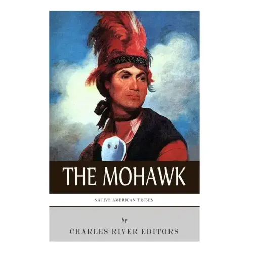 Native American Tribes: The History and Culture of the Mohawk