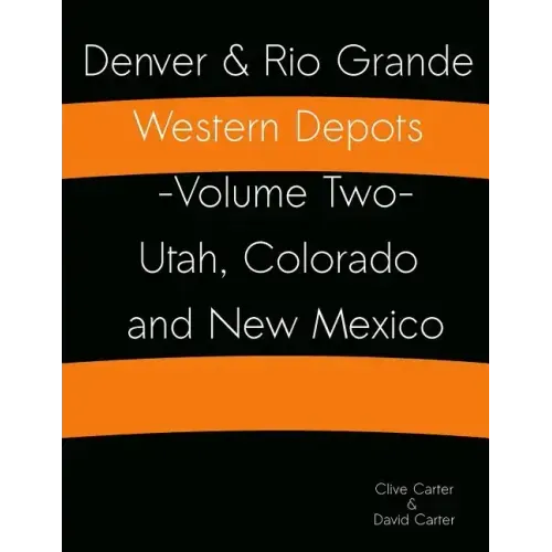 Denver & Rio Grande Western Depots -Volume Two- Utah, Colorado and New Mexico: Denver & Rio Grande Western Depots -Volume Two- Utah, Colorado and New