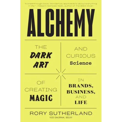 Alchemy: The Dark Art and Curious Science of Creating Magic in Brands, Business, and Life