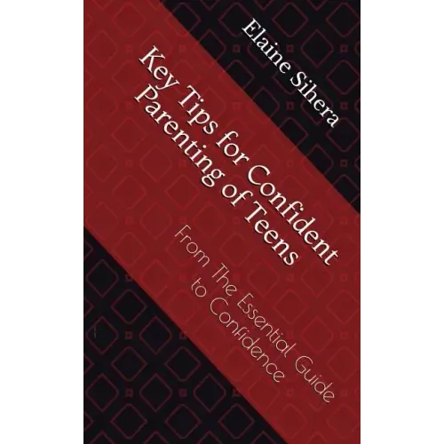 Key Tips for Confident Parenting of Teens: From the Essential Guide to Confidence