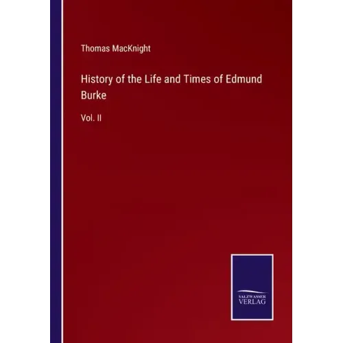 History of the Life and Times of Edmund Burke: Vol. II