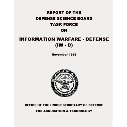Report of the Defense Science Board Task Force on Information Warfare - Defense (IW - D)