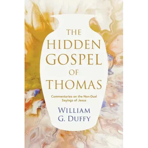 The Hidden Gospel of Thomas: Commentaries on the Non-Dual Sayings of Jesus