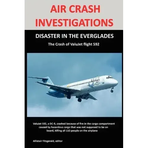 Air Crash Investigations: DISASTER IN THE EVERGLADES The Crash of ValuJet Airlines Flight 592