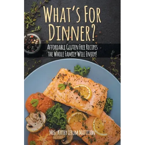What's For Dinner?: Affordable Gluten-Free Recipes the Whole Family Will Enjoy!