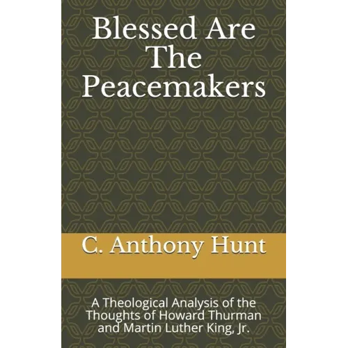Blessed Are The Peacemakers: A Theological Analysis of the Thoughts of Howard Thurman and Martin Luther King, Jr.
