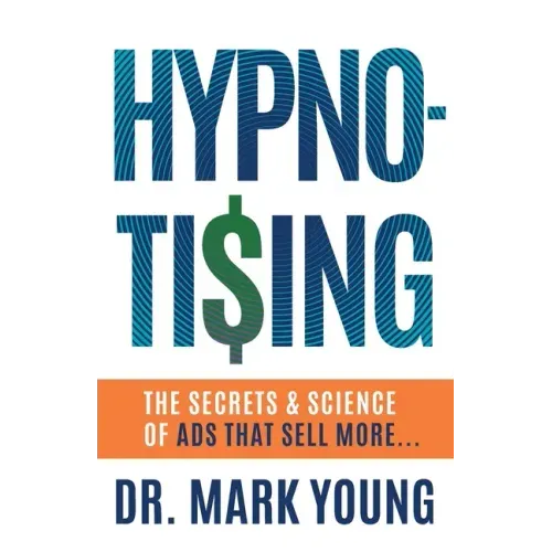 Hypno-Tising: The Secrets and Science of Ads That Sell More...