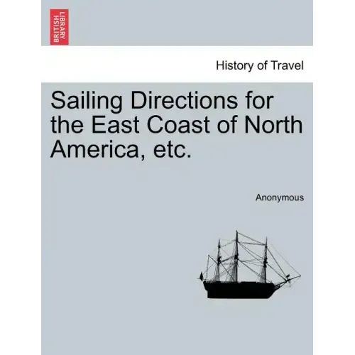 Sailing Directions for the East Coast of North America, Etc.