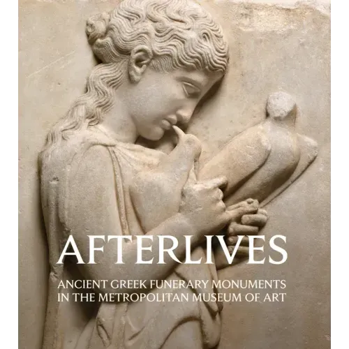 Afterlives: Ancient Greek Funerary Monuments in the Metropolitan Museum of Art