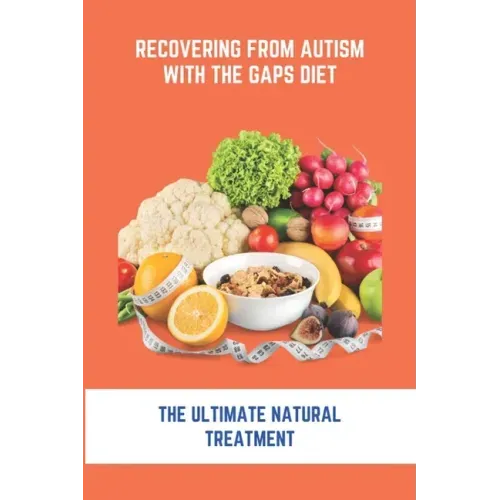 Recovering From Autism With The GAPS Diet: The Ultimate Natural Treatment: Adhd Diet The Cure Is Nutrition Not Drugs