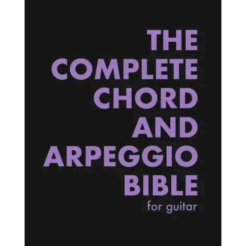 The Complete Chord and Arpeggio Bible: Using The CAGED System (For Guitar)