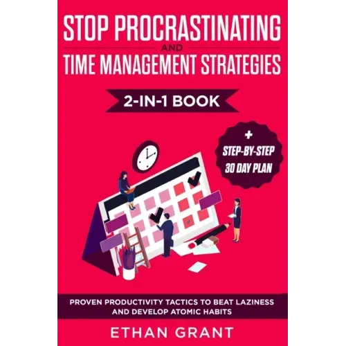 Stop Procrastinating and Time Management Strategies 2-in-1 Book: Proven Productivity Tactics to Beat Laziness and Develop Atomic Habits + Step-by-Step