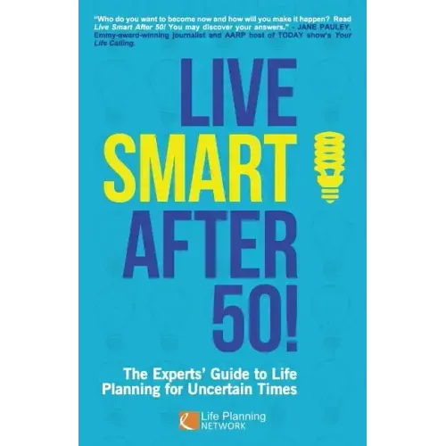 Live Smart After 50!: The Experts' Guide to Life Planning for Uncertain Times