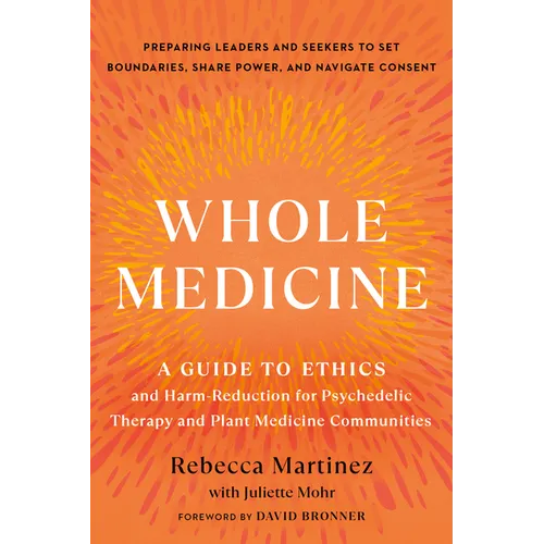Whole Medicine: A Guide to Ethics and Harm-Reduction for Psychedelic Therapy and Plant Medicine Communities