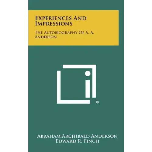 Experiences And Impressions: The Autobiography Of A. A. Anderson