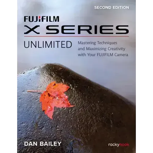 Fujifilm X Series Unlimited: Mastering Techniques and Maximizing Creativity with Your Fujifilm Camera
