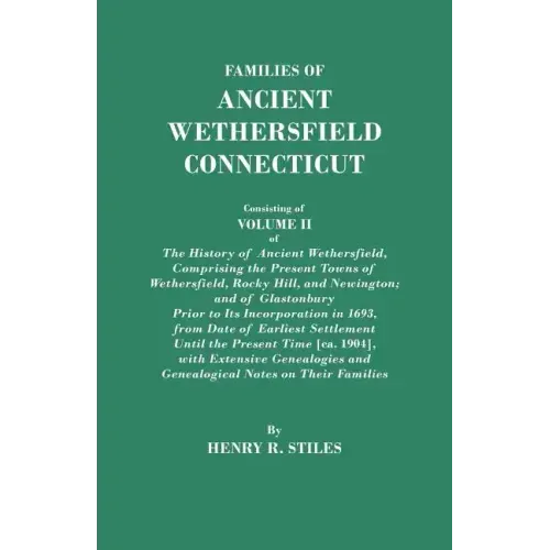 Families of Ancient Wethersfield, Connecticut. Consisting of Volume II of the History of Ancient Wethersfield, Comprising the Present Towns of Wethers
