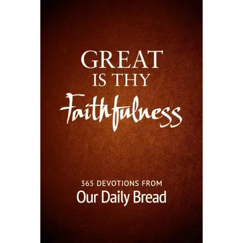 Great Is Thy Faithfulness: 365 Devotions from Our Daily Bread