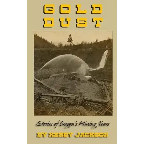 Gold Dust: Stories of Oregon's Mining Years