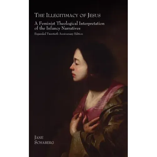 The Illegitimacy of Jesus: A Feminist Theological Interpretation of the Infancy Narratives, Expanded Twentieth Anniversary Edition