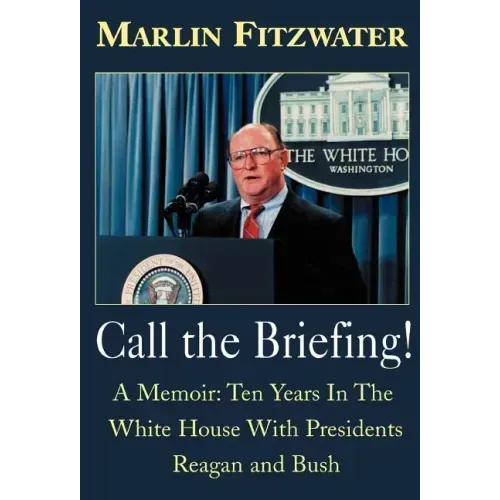 Call the Briefing: A Memoir of Ten Years in the White House with Presidents Reagan and Bush