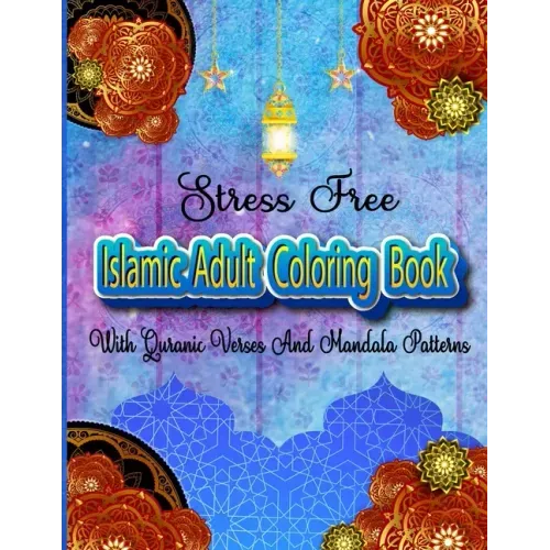 Stress Free Islamic Adult Coloring Book With Quran Verses And Mandala Patterns: Coloring Activity Book For Muslim Women And Teen Girls With Arabic Flo