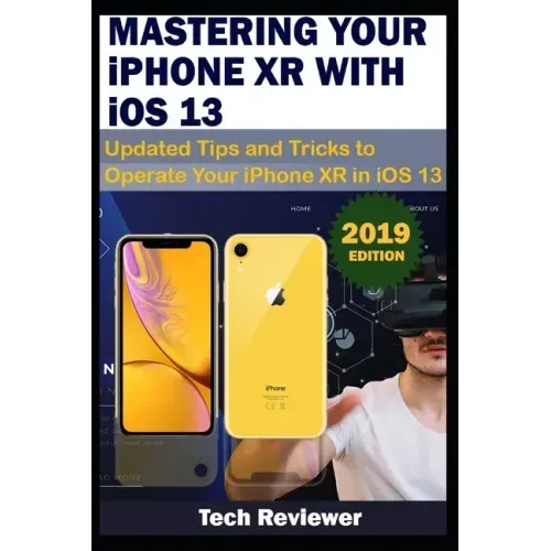 MASTERING YOUR IPHONE XR WITH iOS 13: Updated Tips and Tricks to Operate Your iPhone XR in iOS 13