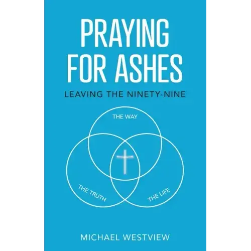Praying for Ashes: Leaving the Ninety-Nine
