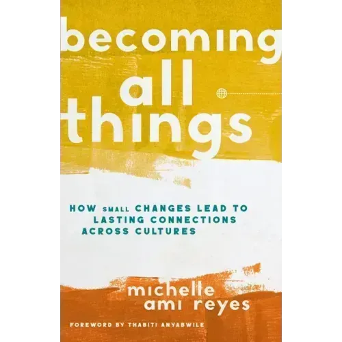 Becoming All Things: How Small Changes Lead to Lasting Connections Across Cultures