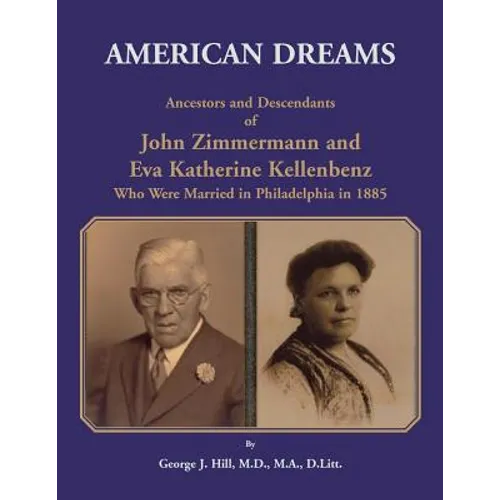 American Dreams: Ancestors and Descendants of John Zimmermann and Eva Katherine Kellenbenz Who Were Married in Philadelphia in 1885