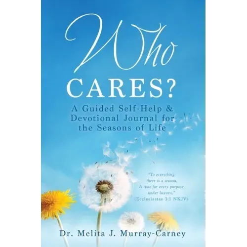 Who Cares?: A Guided Self-Help & Devotional Journal for the Seasons of Life
