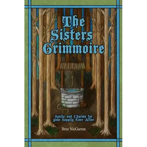 The Sisters Grimmoire: Spells and Charms for Your Happily Ever After