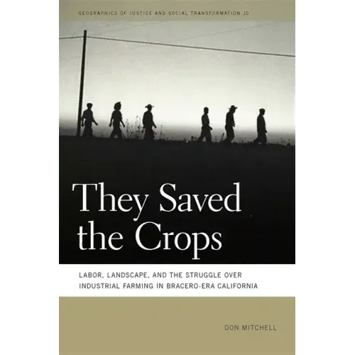 They Saved the Crops: Labor, Landscape, and the Struggle Over Industrial Farming in Bracero-Era California