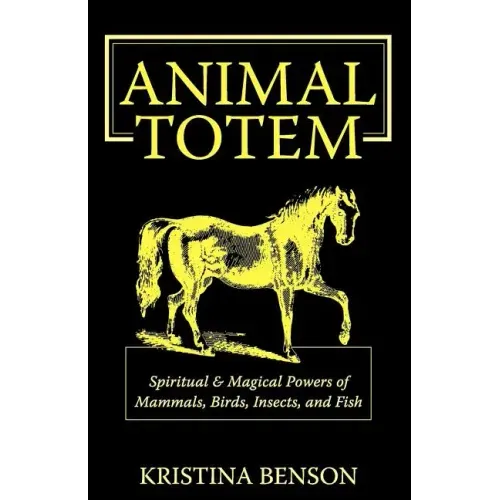 Animal Totem Guide: The Spiritual & Magickal Powers of Mammals, Birds, Insects, and Fish: Animal Totems, Animal Guides, and Spiritual Animal Helpers