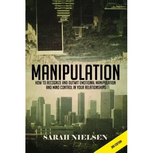 Manipulation: How to Recognize and Outwit Emotional Manipulation and Mind Control in Your Relationships