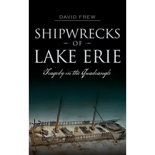 Shipwrecks of Lake Erie: Tragedy in the Quadrangle