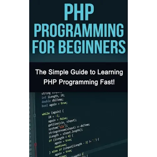 PHP Programming For Beginners: The Simple Guide to Learning PHP Fast!