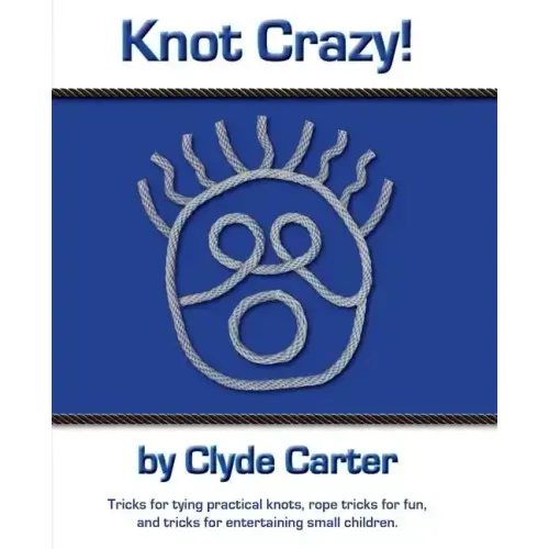 Knot Crazy: Tricks for tying practical knots, rope tricks for fun, and tricks for entertaining small children.