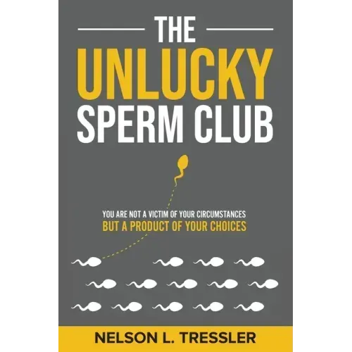 The Unlucky Sperm Club: You are Not a Victim of Your Circumstances but a Product of Your Choices