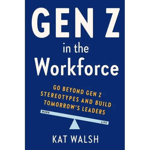 Gen Z in the Workforce: Go Beyond Gen Z Stereotypes and Build Tomorrow's Leaders