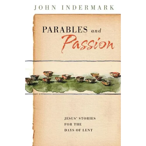 Parables and Passion: Jesus' Stories for the Days of Lent
