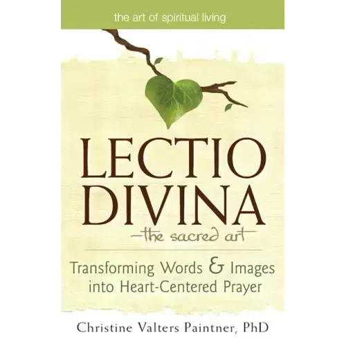 Lectio Divina--The Sacred Art: Transforming Words & Images Into Heart-Centered Prayer
